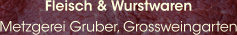 Fleisch & Wurstwaren Metzgerei Gruber, Grossweingarten