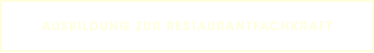 AUSBILDUNG ZUR RESTAURANTFACHKRAFT